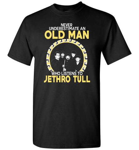 Never Underestimate An Old Man Who Listens To Jethro Tull - T-Shirt