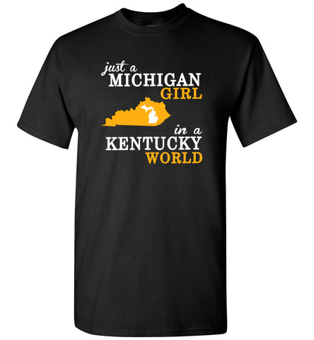 Just A Michigan Girl In A Kentucky World - T-Shirt