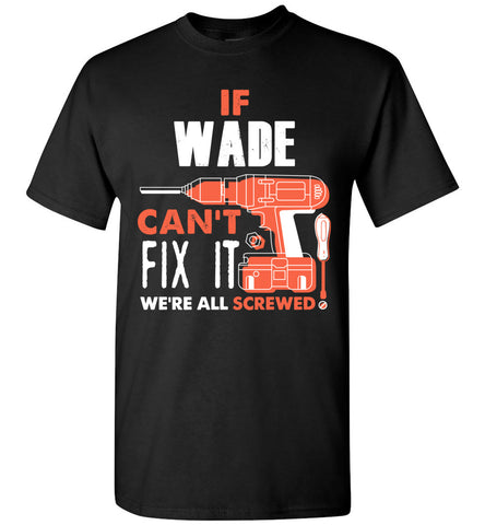 If Wade Can't Fix It We're All Screwed T-shirt