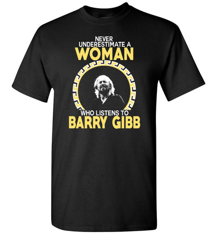 Never Underestimate A Woman Who Listens To Barry Gibb - T-Shirt