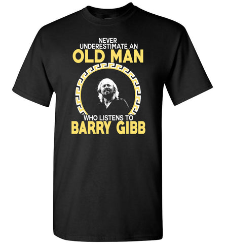 Never Underestimate An Old Man Who Listens To Barry Gibb - T-Shirt