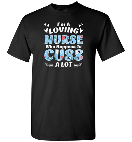 I'm A Loving Nurse Who Happens To Cuss A Lot - T-Shirt