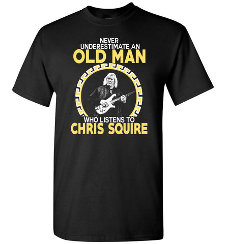 Never Underestimate An Old Man Who Listens To Chris Squire - T-Shirt
