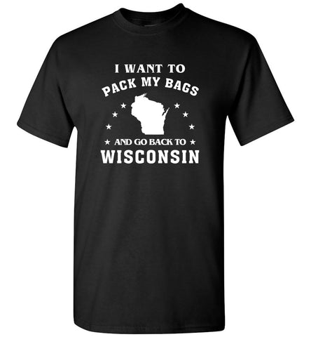 I want to pack my bags and go back to Wisconsin - T-Shirt