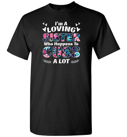 I'm A Loving Sister Who Happens To Cuss A Lot - T-Shirt