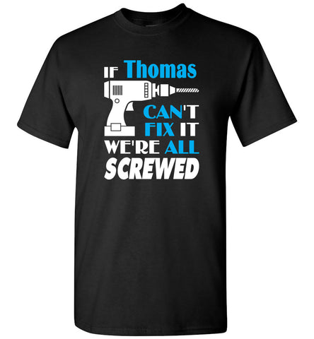 If Thomas Can't Fix It We All Screwed  Thomas Name Gift Ideas - T-Shirt