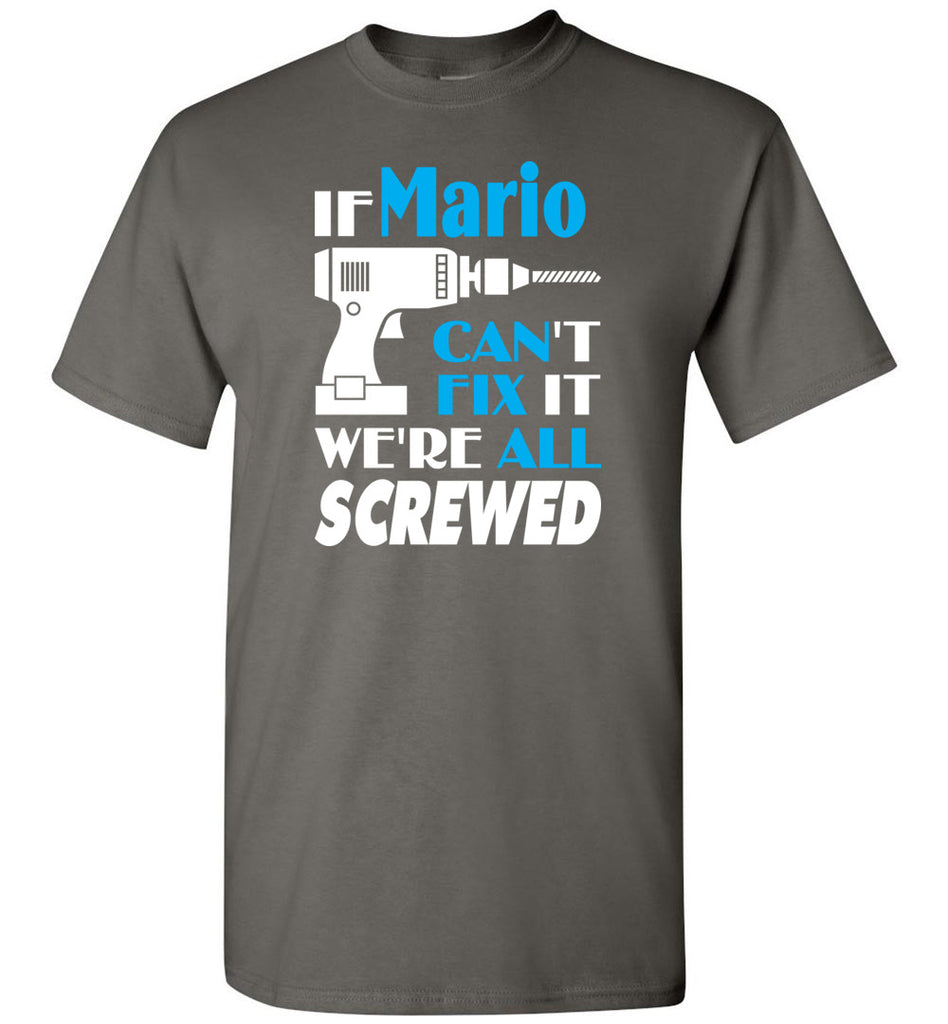 If Mario Can't Fix It We All Screwed  Mario Name Gift Ideas - T-Shirt