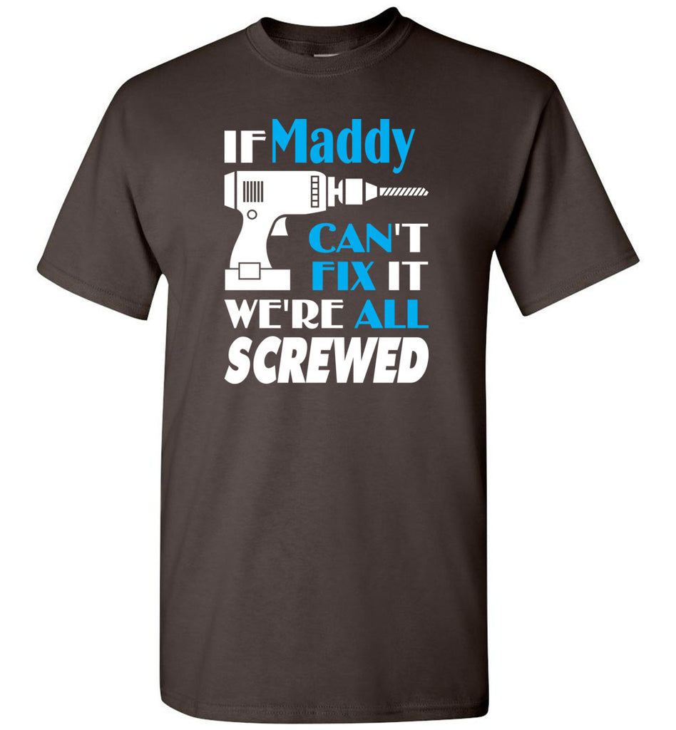 If Maddy Can't Fix It We All Screwed  Maddy Name Gift Ideas - T-Shirt
