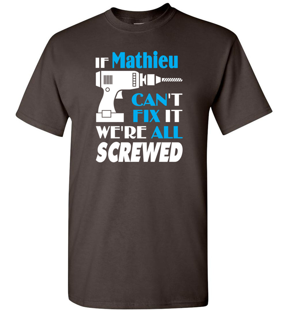 If Mathieu Can't Fix It We All Screwed  Mathieu Name Gift Ideas - T-Shirt