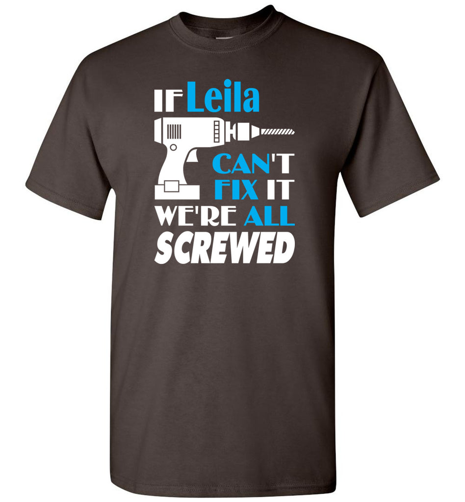 If Leila Can't Fix It We All Screwed  Leila Name Gift Ideas - T-Shirt