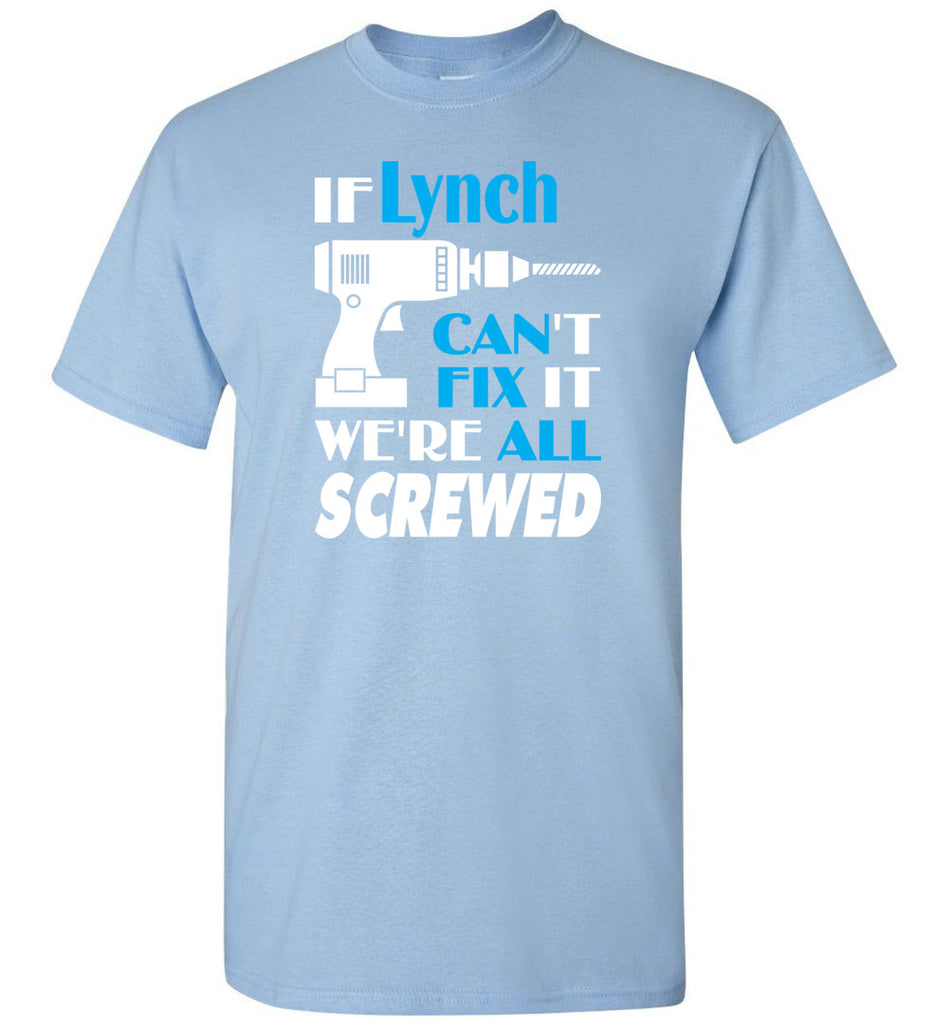 If Lynch Can't Fix It We All Screwed  Lynch Name Gift Ideas - T-Shirt