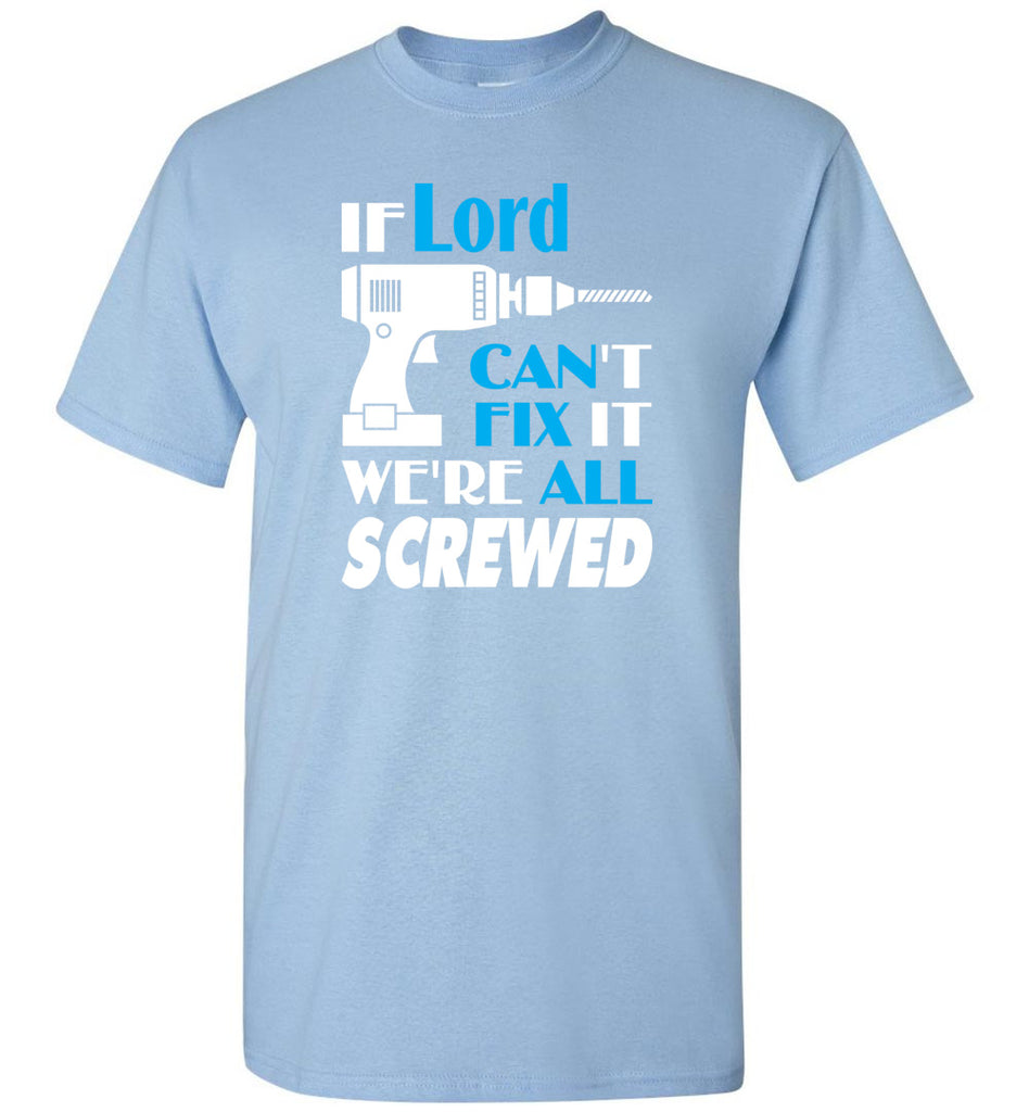 If Lord Can't Fix It We All Screwed  Lord Name Gift Ideas - T-Shirt