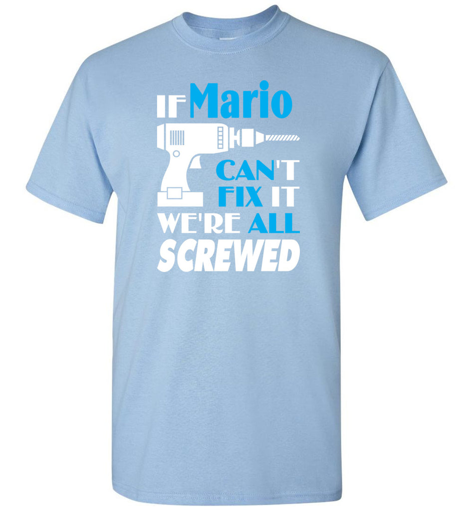 If Mario Can't Fix It We All Screwed  Mario Name Gift Ideas - T-Shirt