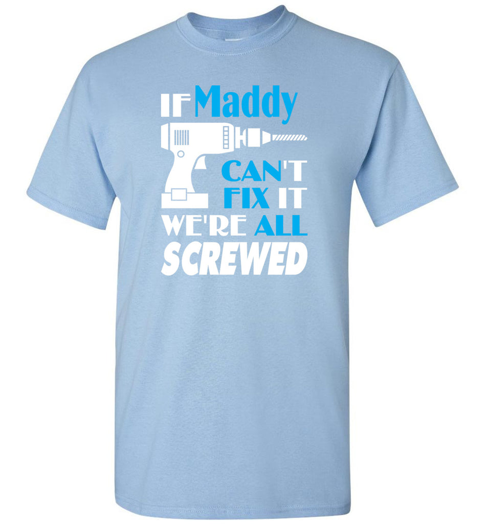 If Maddy Can't Fix It We All Screwed  Maddy Name Gift Ideas - T-Shirt