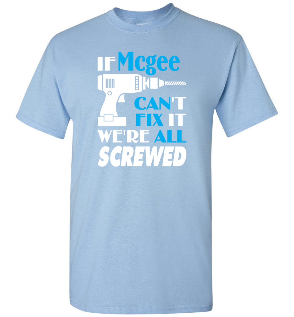 If Mcgee Can't Fix It We All Screwed  Mcgee Name Gift Ideas - T-Shirt