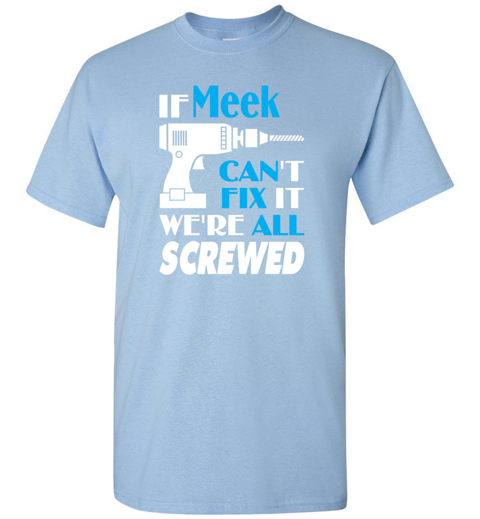 If Meek Can't Fix It We All Screwed  Meek Name Gift Ideas - T-Shirt
