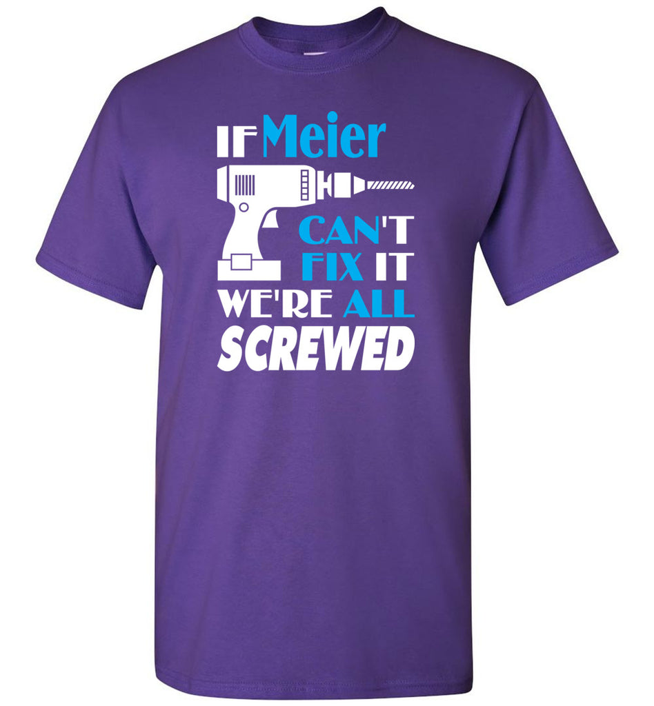 If Meier Can't Fix It We All Screwed  Meier Name Gift Ideas - T-Shirt