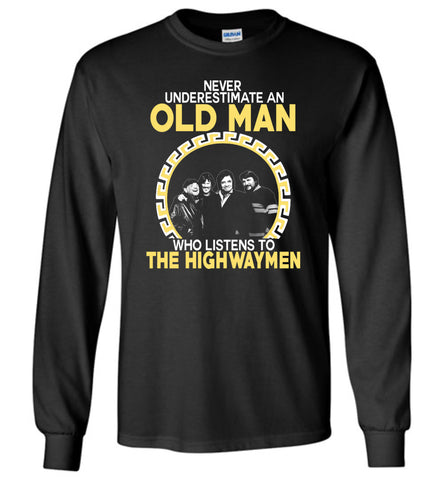 Never Underestimate An Old Man Who Listens To The HighWayMen - Long Sleeve