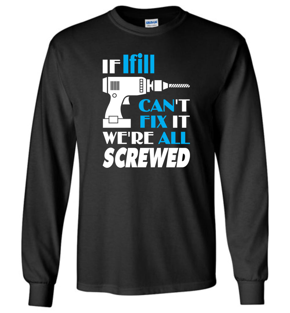 If Ifill Can't Fix It We All Screwed  Ifill Name Gift Ideas - Long Sleeve