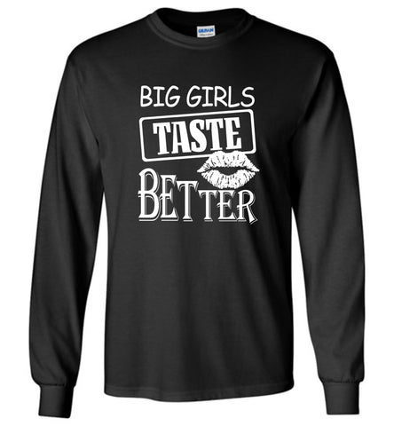 Big Girls Taste Better - Long Sleeve