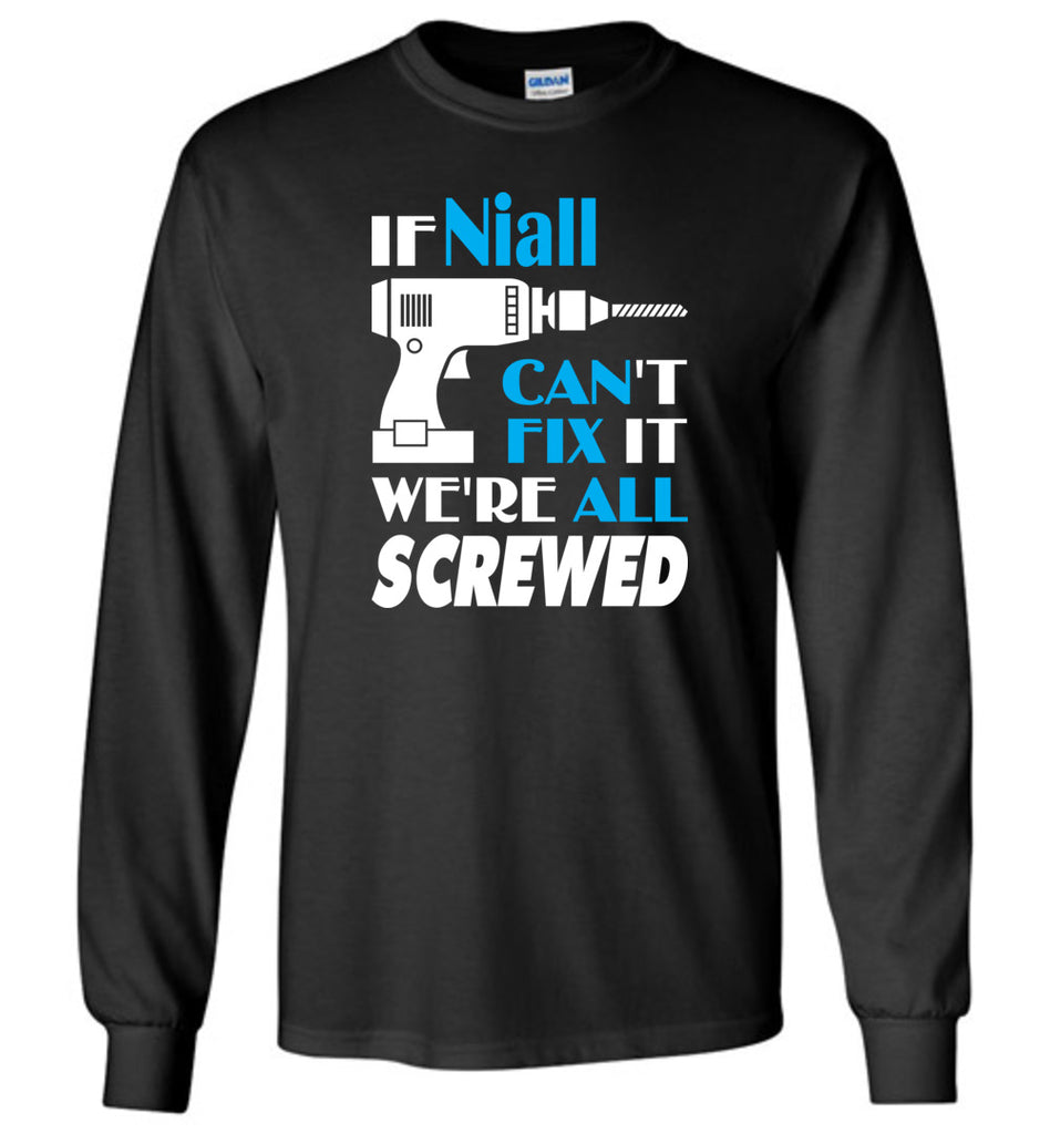 If Niall Can't Fix It We All Screwed  Niall Name Gift Ideas - Long Sleeve