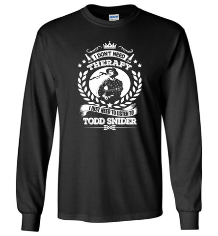 I Don't Need Therapy I Just Need To Listens To Todd Snider - Long Sleeve