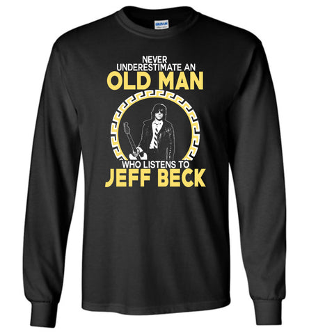 Never Underestimate An Old Man Who Listens To Jeff Beck - Long Sleeve