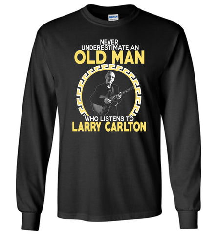 Never Underestimate An Old Man Who Listens To Larry Carlton - Long Sleeve