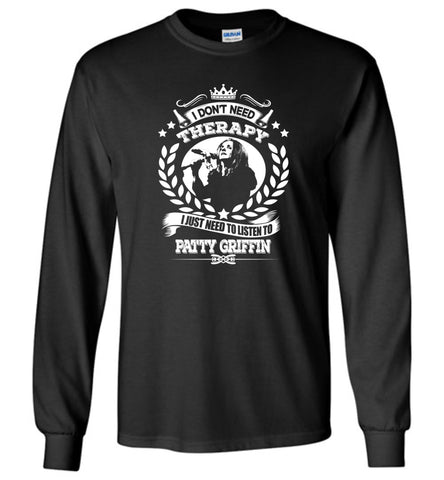 I Don't Need Therapy I Just Need To Listens To Patty Griffin - Long Sleeve