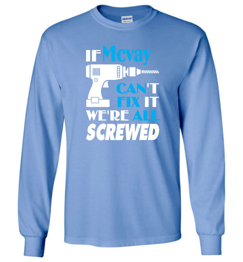 If Mcvay Can't Fix It We All Screwed  Mcvay Name Gift Ideas - Long Sleeve
