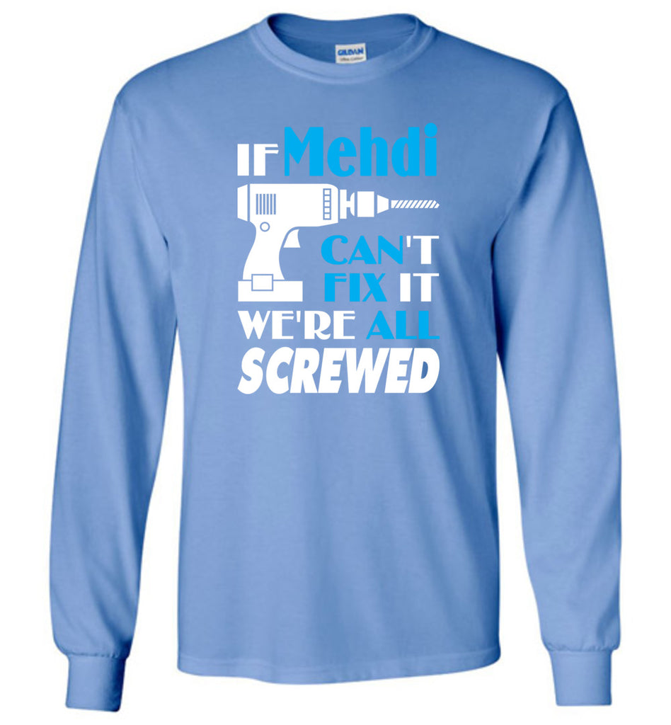 If Mehdi Can't Fix It We All Screwed  Mehdi Name Gift Ideas - Long Sleeve