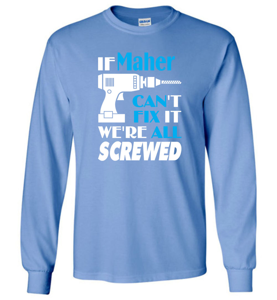 If Maher Can't Fix It We All Screwed  Maher Name Gift Ideas - Long Sleeve