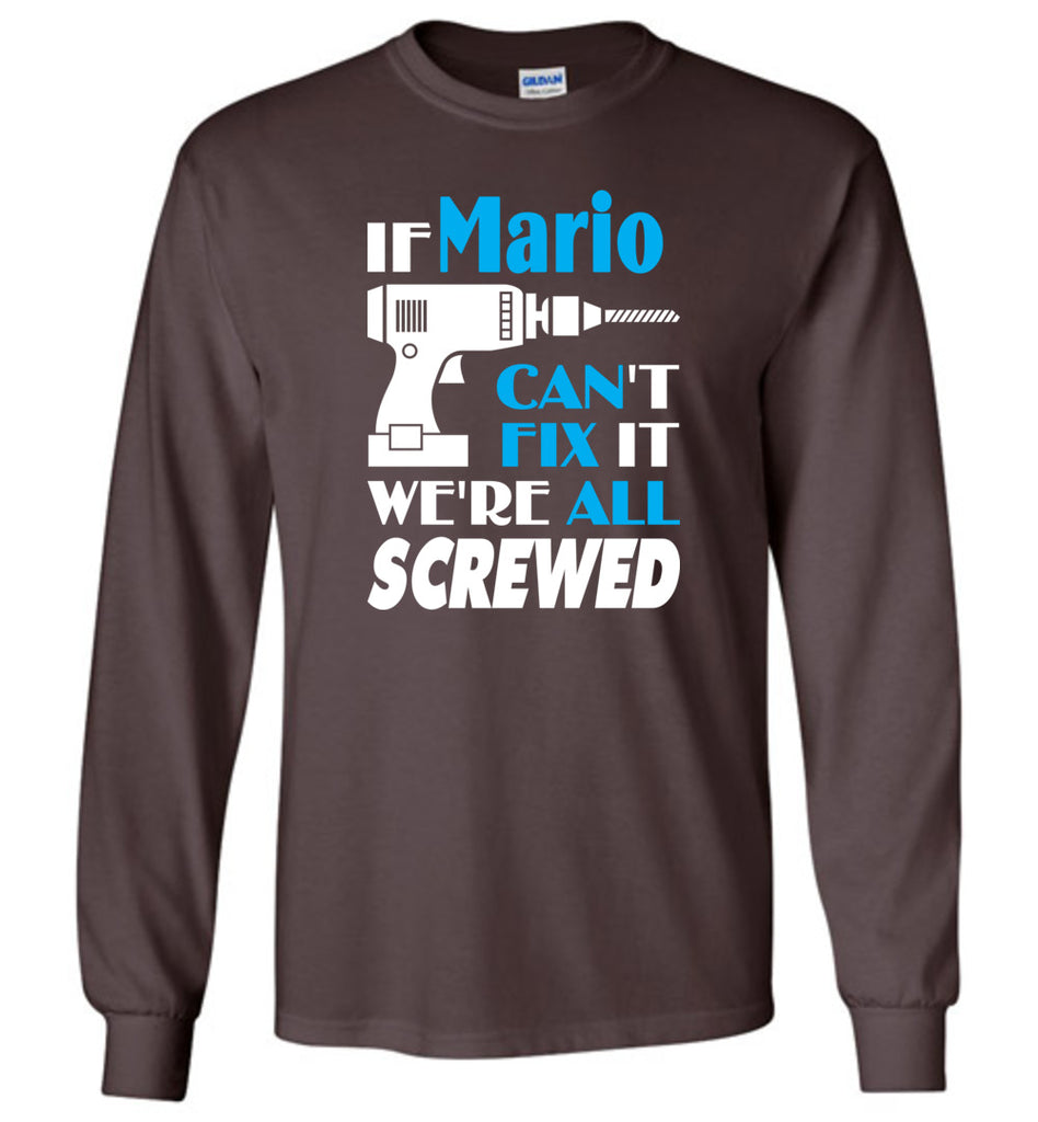 If Mario Can't Fix It We All Screwed  Mario Name Gift Ideas - Long Sleeve