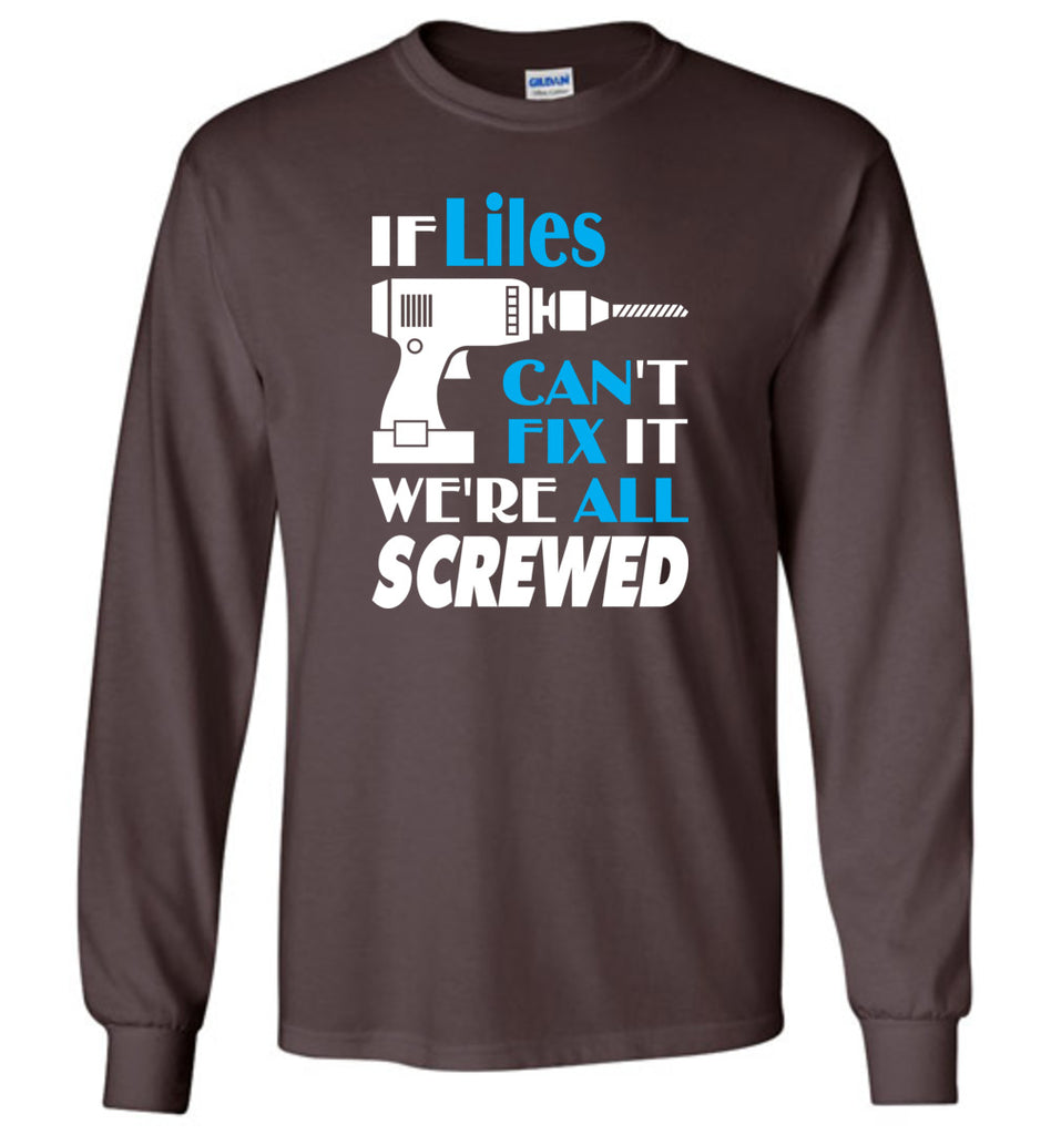 If Liles Can't Fix It We All Screwed  Liles Name Gift Ideas - Long Sleeve