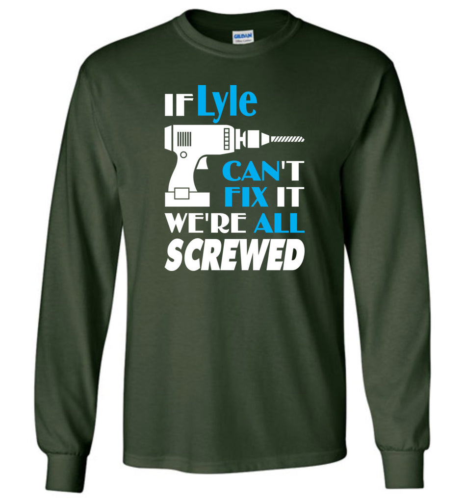 If Lyle Can't Fix It We All Screwed  Lyle Name Gift Ideas - Long Sleeve