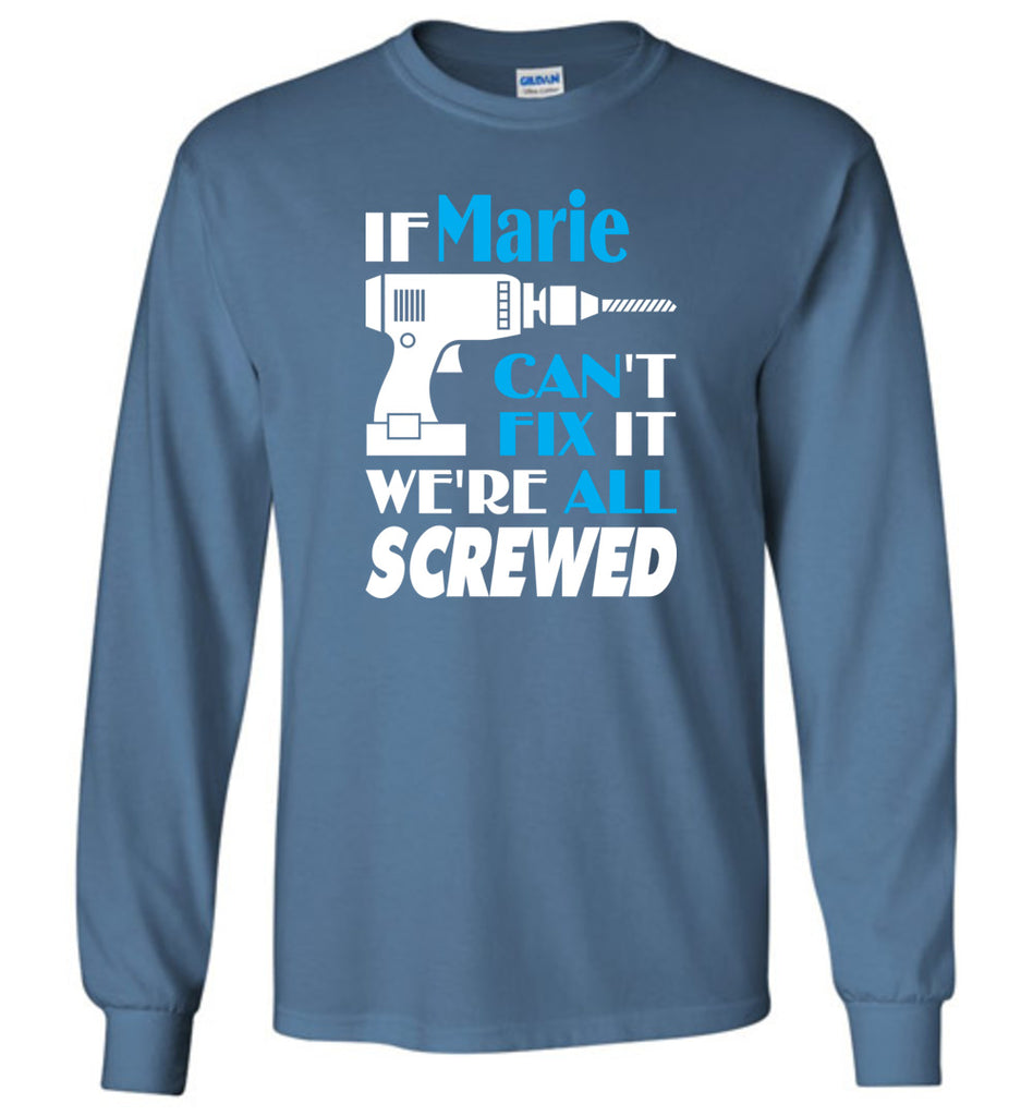 If Marie Can't Fix It We All Screwed  Marie Name Gift Ideas - Long Sleeve