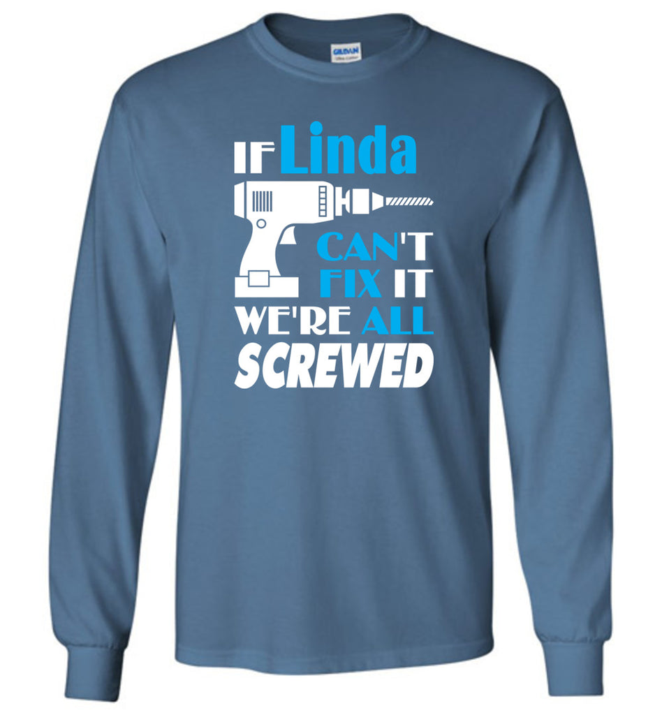 If Linda Can't Fix It We All Screwed  Linda Name Gift Ideas - Long Sleeve
