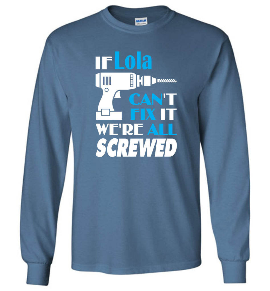 If Lola Can't Fix It We All Screwed  Lola Name Gift Ideas - Long Sleeve