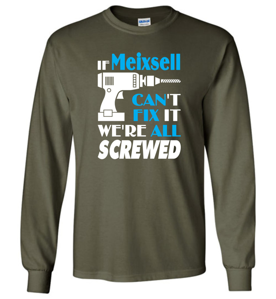 If Meixsell Can't Fix It We All Screwed  Meixsell Name Gift Ideas - Long Sleeve