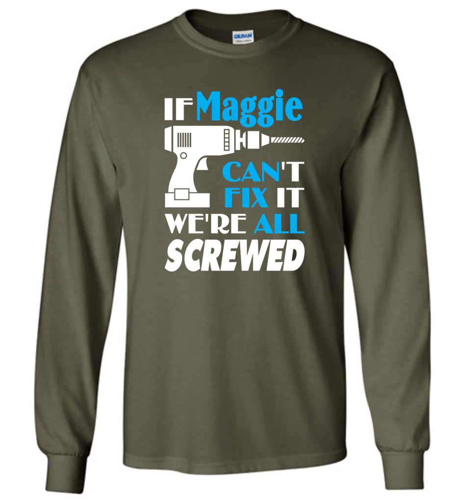 If Maggie Can't Fix It We All Screwed  Maggie Name Gift Ideas - Long Sleeve