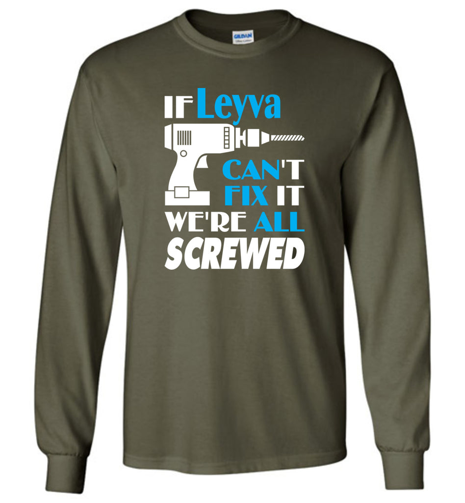 If Leyva Can't Fix It We All Screwed  Leyva Name Gift Ideas - Long Sleeve