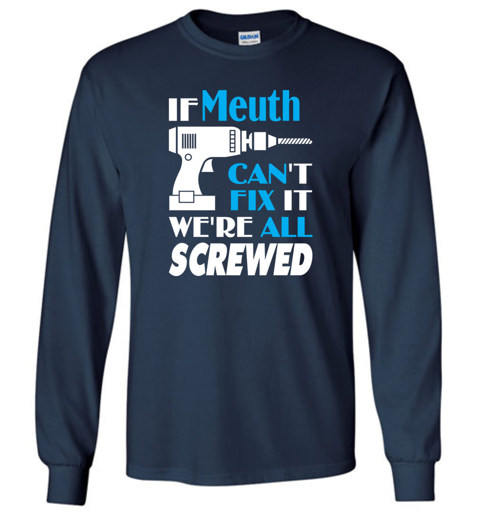 If Meuth Can't Fix It We All Screwed  Meuth Name Gift Ideas - Long Sleeve