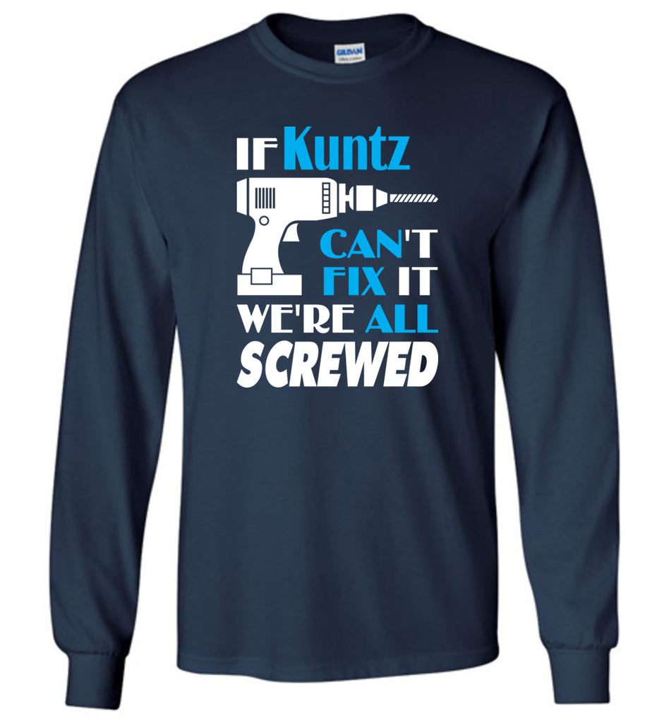 If Kuntz Can't Fix It We All Screwed  Kuntz Name Gift Ideas - Long Sleeve