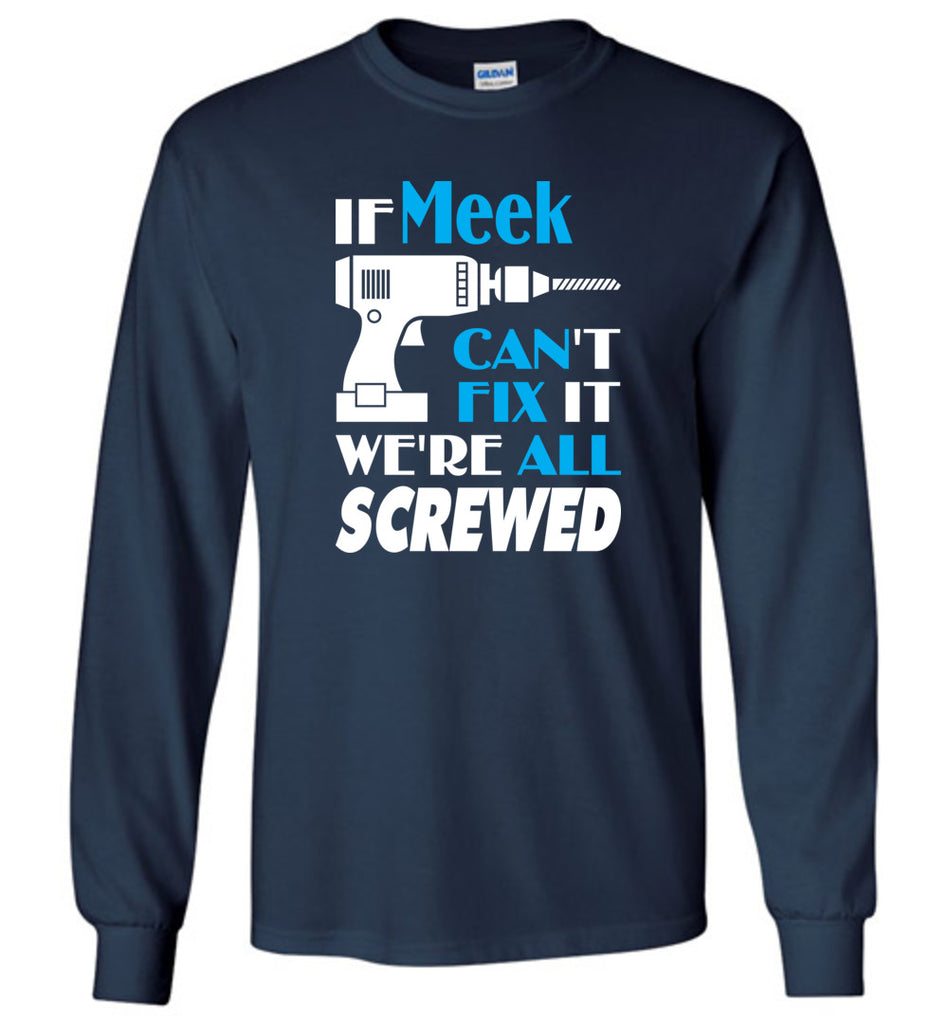If Meek Can't Fix It We All Screwed  Meek Name Gift Ideas - Long Sleeve