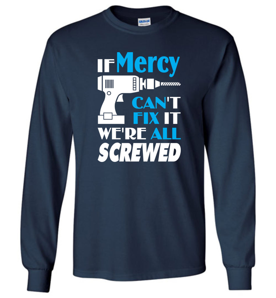 If Mercy Can't Fix It We All Screwed  Mercy Name Gift Ideas - Long Sleeve