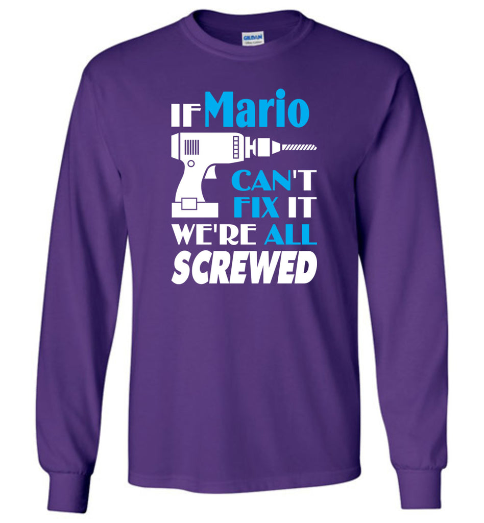 If Mario Can't Fix It We All Screwed  Mario Name Gift Ideas - Long Sleeve