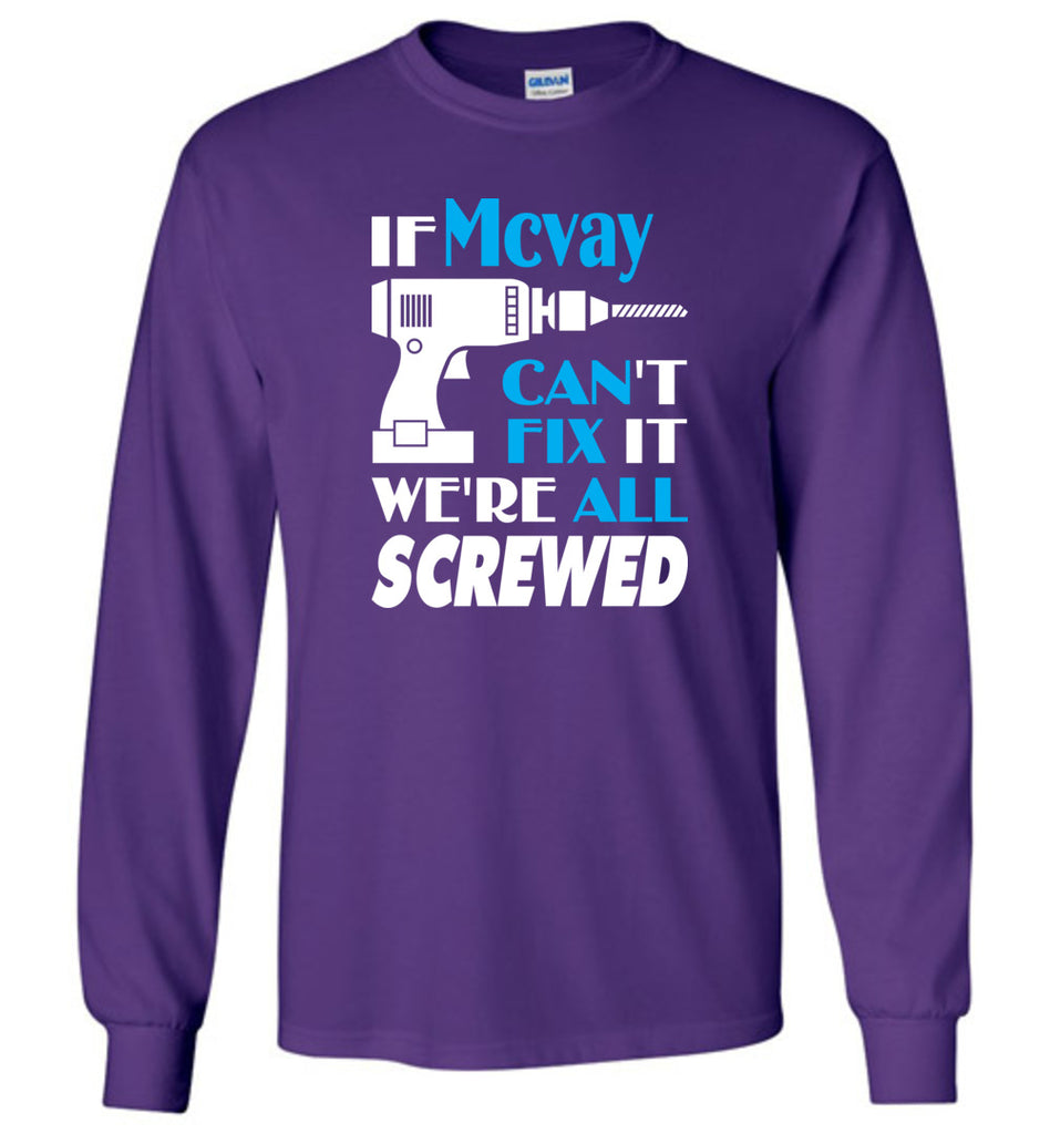 If Mcvay Can't Fix It We All Screwed  Mcvay Name Gift Ideas - Long Sleeve