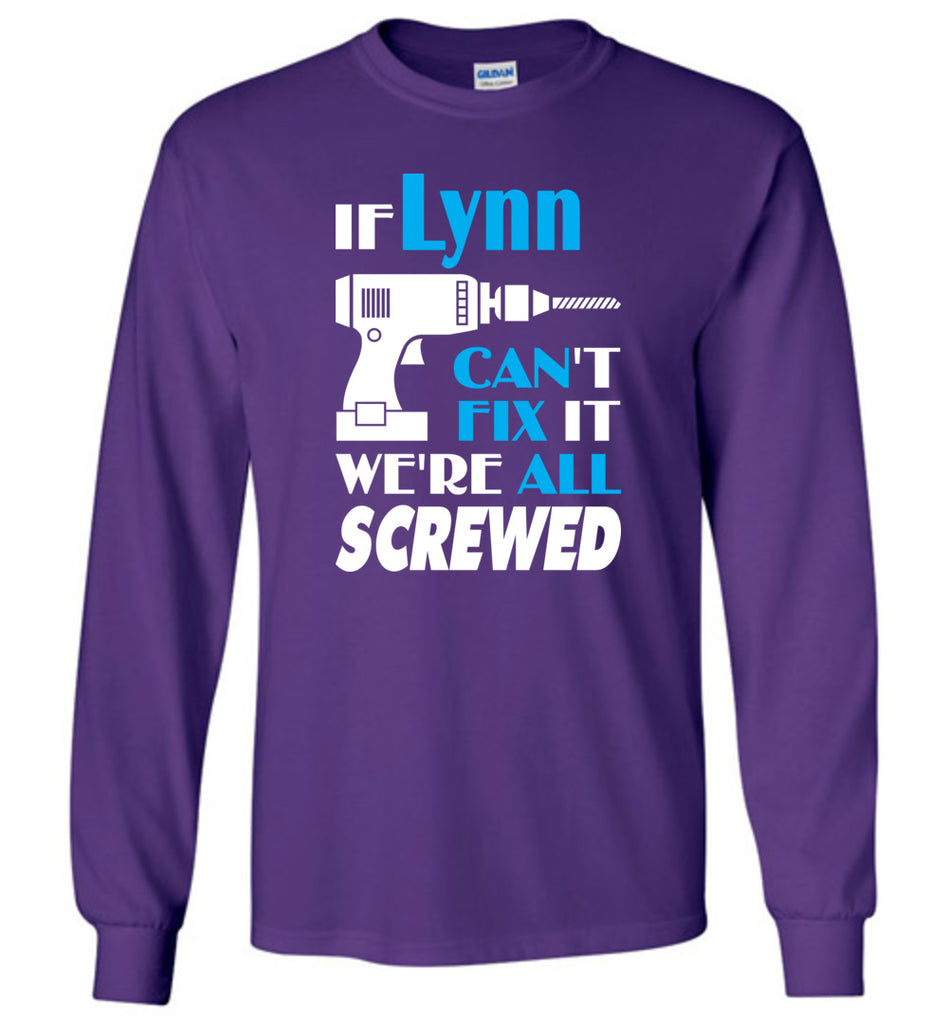 If Lynn Can't Fix It We All Screwed  Lynn Name Gift Ideas - Long Sleeve