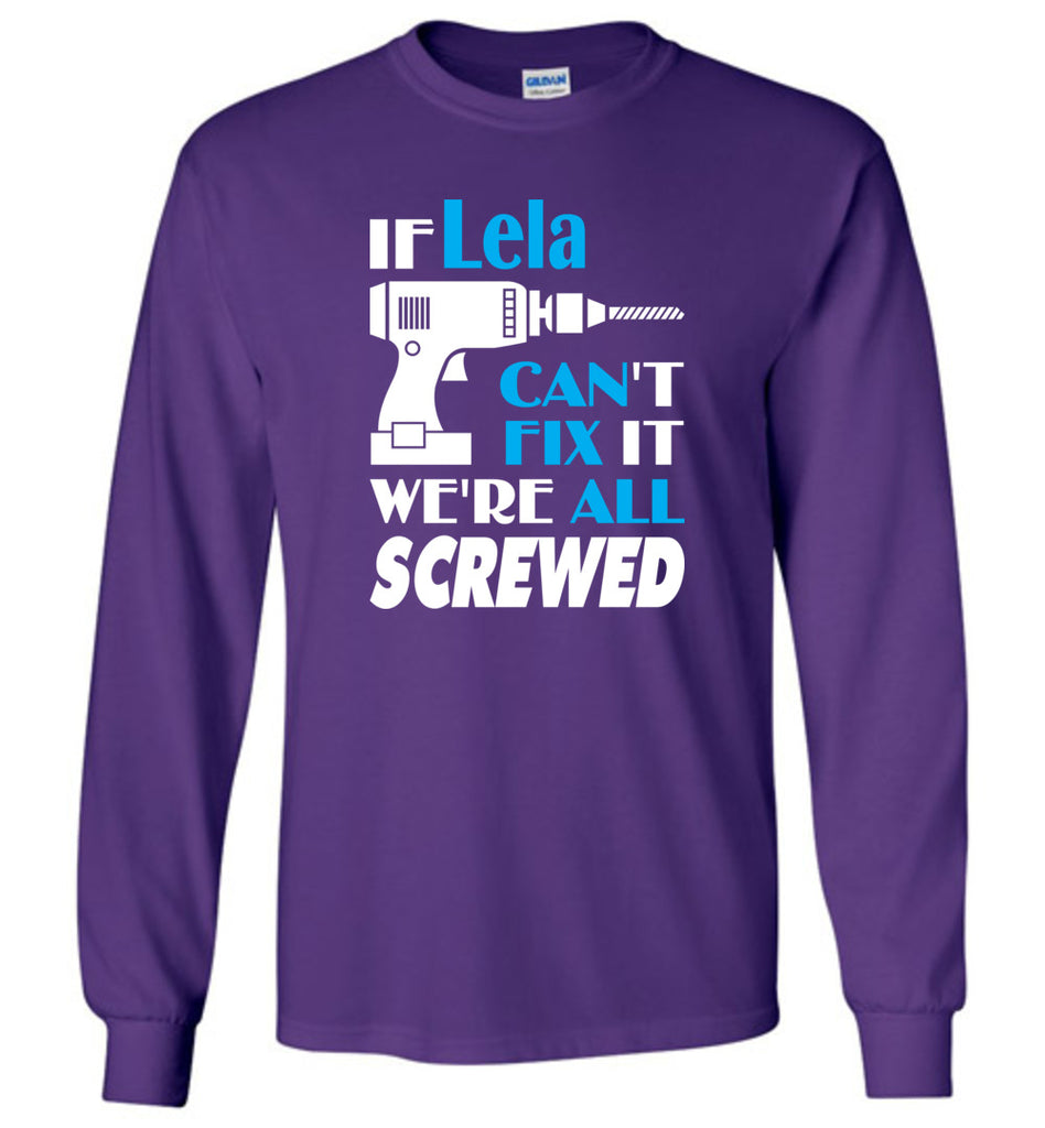 If Lela Can't Fix It We All Screwed  Lela Name Gift Ideas - Long Sleeve