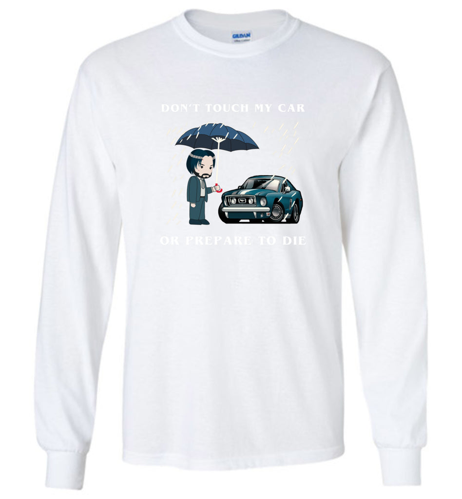 Don't Touch My Car Or Prepare To Die - Long Sleeve